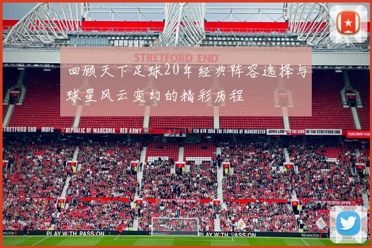 回顾天下足球20年经典阵容选择与球星风云变幻的精彩历程