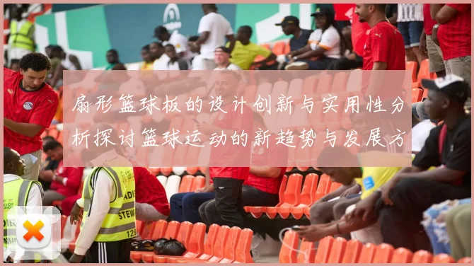 扇形篮球板的设计创新与实用性分析探讨篮球运动的新趋势与发展方向