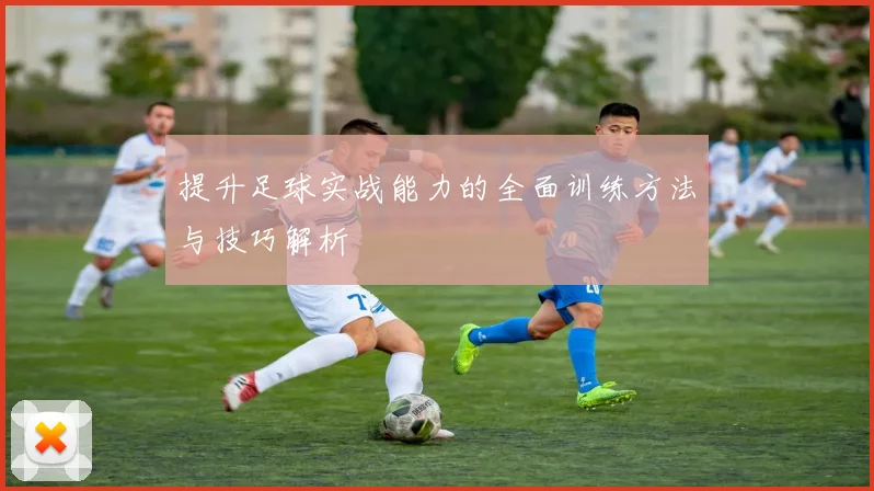 提升足球实战能力的全面训练方法与技巧解析